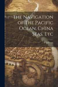 Produktbild: The Navigation of The Pacific Ocean, China Seas, Etc