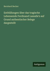 Produktbild: Enth&uuml;llungen &uuml;ber das tragische Lebensende Ferdinand Lassalle's auf Grund authentischer Belege dargestellt