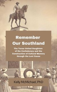 Produktbild: Remember our Southland: The Texas United Daughters of the Confederacy and the Construction of Cultural Memory through the Lost Cause