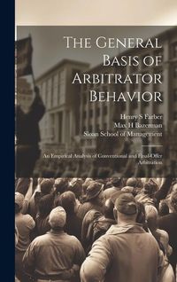 Produktbild: The General Basis of Arbitrator Behavior: An Empirical Analysis of Conventional and Final-offer Arbitration