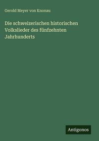Produktbild: Die schweizerischen historischen Volkslieder des f&uuml;nfzehnten Jahrhunderts