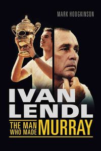 Produktbild: Hodgkinson, M: Ivan Lendl- The Man Who Made Murray