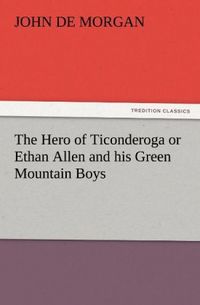Produktbild: The Hero of Ticonderoga or Ethan Allen and his Green Mountain Boys
