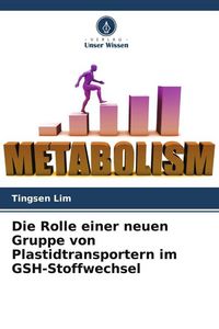 Produktbild: Die Rolle einer neuen Gruppe von Plastidtransportern im GSH-Stoffwechsel