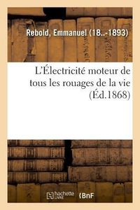 Produktbild: L'&Eacute;lectricit&eacute; Moteur de Tous Les Rouages de la Vie. Physiologie, Propri&eacute;t&eacute;s de Ses Divers Types