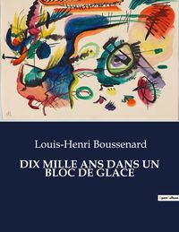 Bild vom Artikel Dix Mille Ans Dans Un Bloc De Glace vom Autor Louis-Henri Boussenard