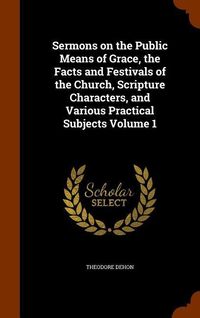 Produktbild: Sermons on the Public Means of Grace, the Facts and Festivals of the Church, Scripture Characters, and Various Practical Subjects Volume 1