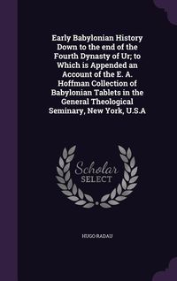Produktbild: Early Babylonian History Down to the end of the Fourth Dynasty of Ur; to Which is Appended an Account of the E. A. Hoffman Collection of Babylonian Ta