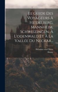 Produktbild: Le Guide Des Voyageurs &Agrave; Heidelberg, Mannheim, Schweizingen, &Agrave; L'odenwald Et &Agrave; La Vall&eacute;e Du Neckar...