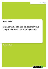 Produktbild: Distanz und N&auml;he des Ich-Erz&auml;hlers zur dargestellten Welt in "El amigo Manso"
