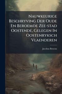 Produktbild: Nauwkeurige Beschryving Der Oude En Beroemde Zee-stad Oostende, Gelegen In Oostenryksch Vlaenderen