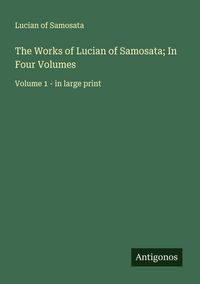 Produktbild: The Works of Lucian of Samosata; In Four Volumes