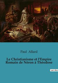 Produktbild: Le Christianisme et l'Empire Romain de N&eacute;ron &agrave; Th&eacute;odose