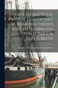 Produktbild: Voyage en Am&eacute;rique. Pr&eacute;c&eacute;d&eacute; d'un extrait de m&eacute;moires in&eacute;dits sur Chateaubriand publi&eacute; par C.A. Sainte-Beuve