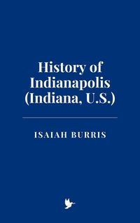 Produktbild: History of Indianapolis (Indiana, U.S.)