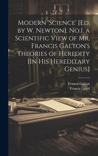Produktbild: Modern 'science' [Ed. by W. Newton]. No.1. a Scientific View of Mr. Francis Galton's Theories of Heredity [In His Hereditary Genius]