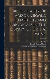 Produktbild: Bibliography Of Arizona Books, Pamphlets And Periodicals In The Library Of Dr. J. A. Munk