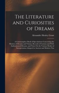 Produktbild: The Literature and Curiosities of Dreams: A Commonplace Book of Speculations Concerning the Mystery of Dreams and Visions, Records of Curious and Well