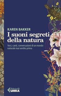 Produktbild: I suoni segreti della natura. Voci, canti, conversazioni di un mondo naturale mai sentito prima