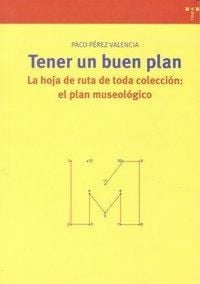 Produktbild: Tener un buen plan : la hoja de ruta de toda colecci&oacute;n : el plan museol&oacute;gico