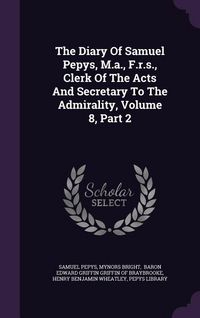 Produktbild: The Diary Of Samuel Pepys, M.a., F.r.s., Clerk Of The Acts And Secretary To The Admirality, Volume 8, Part 2