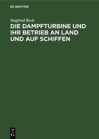 Produktbild: Die Dampfturbine und ihr Betrieb an Land und auf Schiffen