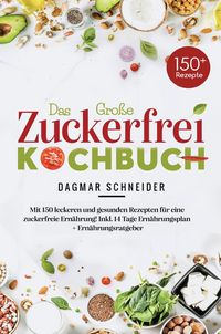 Produktbild: Das gro&szlig;e Zuckerfrei Kochbuch - 150 gesunde und leckere Rezepte f&uuml;r eine zuckerfreie Ern&auml;hrung