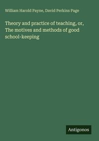 Produktbild: Theory and practice of teaching, or, The motives and methods of good school-keeping