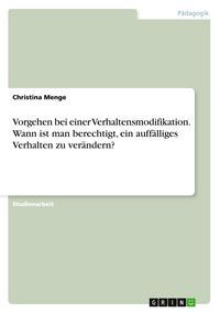 Produktbild: Vorgehen bei einer Verhaltensmodifikation. Wann ist man berechtigt, ein auff&auml;lliges Verhalten zu ver&auml;ndern?