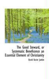 Produktbild: The Good Steward, or Systematic Beneficence an Essential Element of Christianity