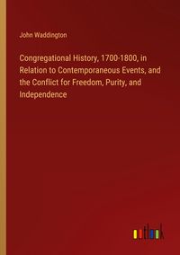 Produktbild: Congregational History, 1700-1800, in Relation to Contemporaneous Events, and the Conflict for Freedom, Purity, and Independence