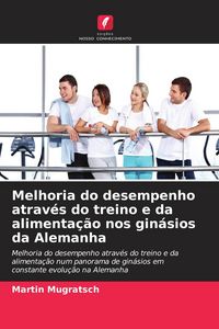 Produktbild: Melhoria do desempenho atrav&eacute;s do treino e da alimenta&ccedil;&atilde;o nos gin&aacute;sios da Alemanha