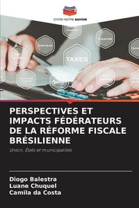 Produktbild: Perspectives Et Impacts F&eacute;d&eacute;rateurs De La R&eacute;forme Fiscale Br&eacute;silienne