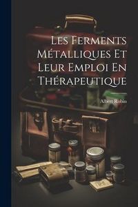 Produktbild: Les Ferments M&eacute;talliques Et Leur Emploi En Th&eacute;rapeutique