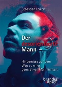 Produktbild: Der desorientierte Mann &ndash; Hindernisse auf dem Weg zu einer generativen M&auml;nnlichkeit