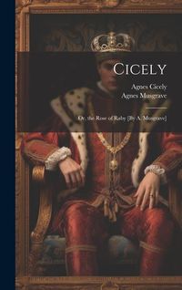 Produktbild: Cicely; Or, the Rose of Raby [By A. Musgrave]