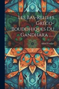 Produktbild: Les Bas-reliefs Gr&eacute;co-bouddhiques Du Gandh&acirc;ra ......