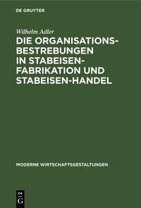 Produktbild: Die Organisationsbestrebungen in Stabeisen-Fabrikation und Stabeisen-Handel