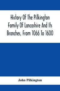 Produktbild: History Of The Pilkington Family Of Lancashire And Its Branches, From 1066 To 1600