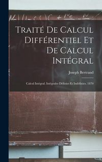 Produktbild: Trait&eacute; De Calcul Diff&eacute;rentiel Et De Calcul Int&eacute;gral: Calcul Int&eacute;gral. Int&eacute;grales D&eacute;finies Et Ind&eacute;finies. 1870