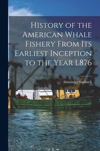 Produktbild: History of the American Whale Fishery From Its Earliest Inception to the Year L876