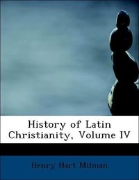 Produktbild: Milman, H: History of Latin Christianity, Volume IV