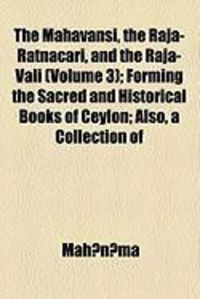 Produktbild: The Mahavansi, the Raja-Ratnacari, and the Raja-Vali (Volume 3); Forming the Sacred and Historical Books of Ceylon; Also, a Collection of