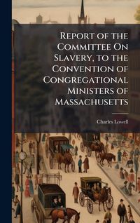 Produktbild: Report of the Committee On Slavery, to the Convention of Congregational Ministers of Massachusetts