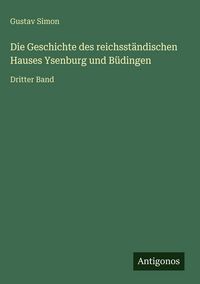 Produktbild: Die Geschichte des reichsst&auml;ndischen Hauses Ysenburg und B&uuml;dingen