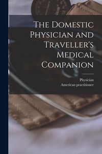 Produktbild: The Domestic Physician and Traveller's Medical Companion [microform]