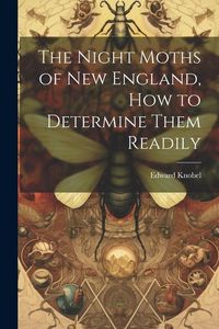 Produktbild: The Night Moths of New England, how to Determine Them Readily