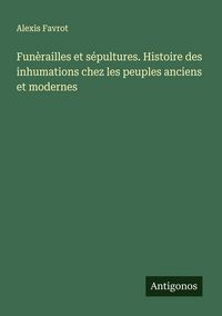 Produktbild: Fun&egrave;railles et s&eacute;pultures. Histoire des inhumations chez les peuples anciens et modernes