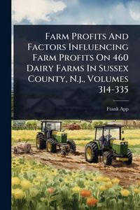 Produktbild: Farm Profits And Factors Influencing Farm Profits On 460 Dairy Farms In Sussex County, N.j., Volumes 314-335