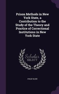 Produktbild: Prison Methods in New York State, a Contribution to the Study of the Theory and Practice of Correctional Institutions in New York State